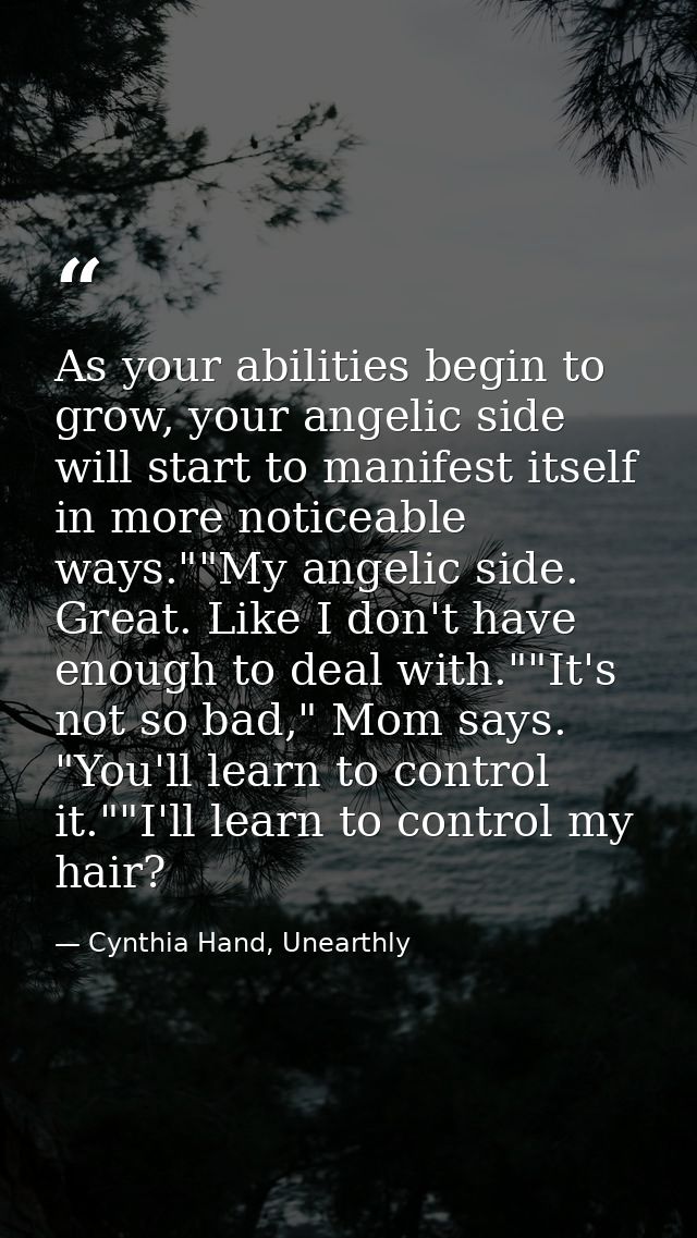 As your abilities begin to grow, your angelic side will start to manifest itself in more noticeable ways.""My angelic si — Cynthia Hand, Unearthly