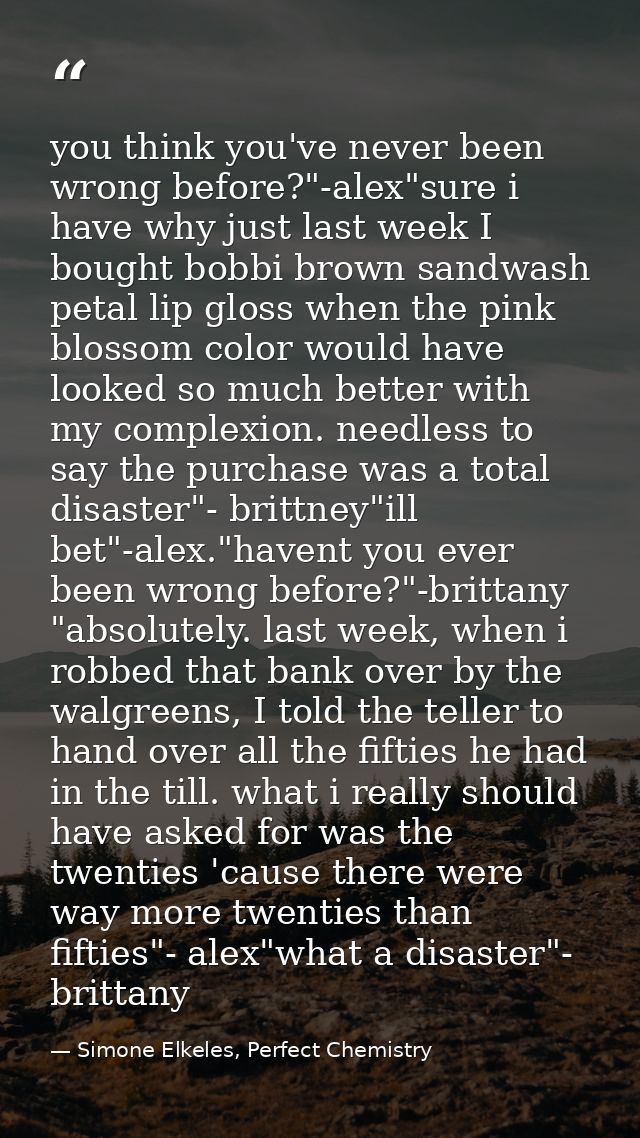 you think you've never been wrong before?"-alex"sure i have why just last week I bought bobbi brown sandwash petal lip g — Simone Elkeles, Perfect Chemistry