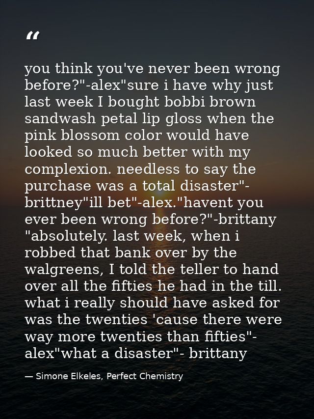 you think you've never been wrong before?"-alex"sure i have why just last week I bought bobbi brown sandwash petal lip g — Simone Elkeles, Perfect Chemistry