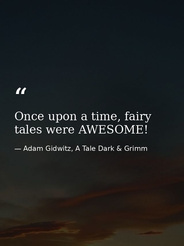 Once upon a time, fairy tales were AWESOME! — Adam Gidwitz, A Tale Dark & Grimm
