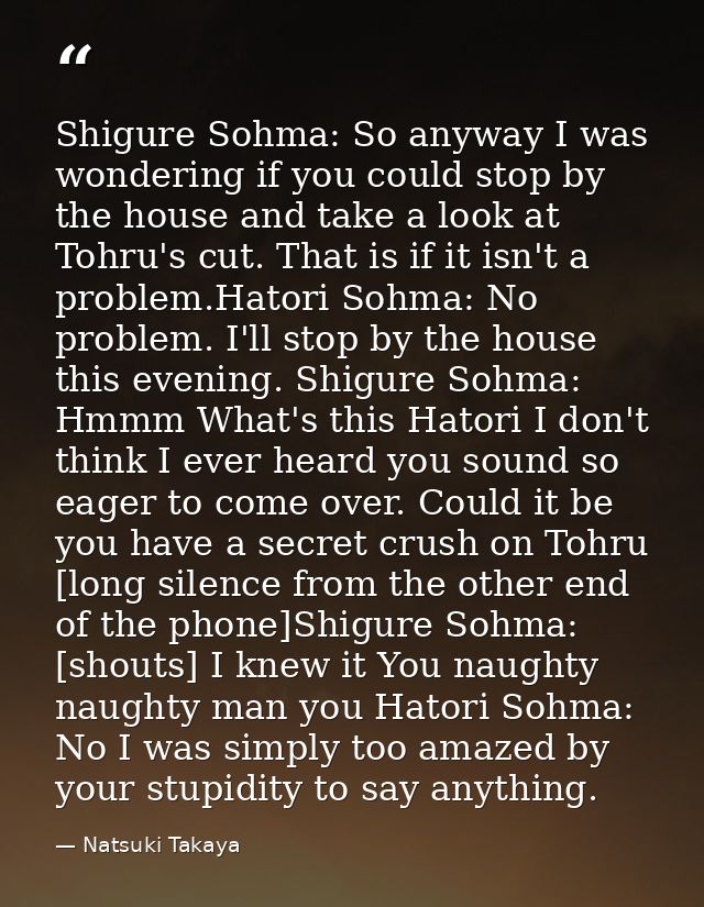 Shigure Sohma: So anyway I was wondering if you could stop by the house and take a look at Tohru's cut. That is if it is — Natsuki Takaya