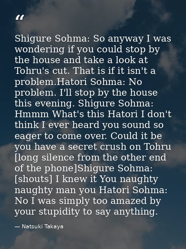 Shigure Sohma: So anyway I was wondering if you could stop by the house and take a look at Tohru's cut. That is if it is — Natsuki Takaya