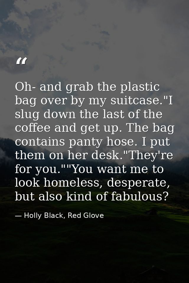 Oh- and grab the plastic bag over by my suitcase."I slug down the last of the coffee and get up. The bag contains panty  — Holly Black, Red Glove