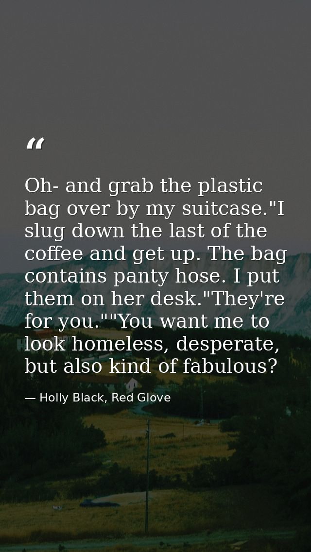 Oh- and grab the plastic bag over by my suitcase."I slug down the last of the coffee and get up. The bag contains panty  — Holly Black, Red Glove