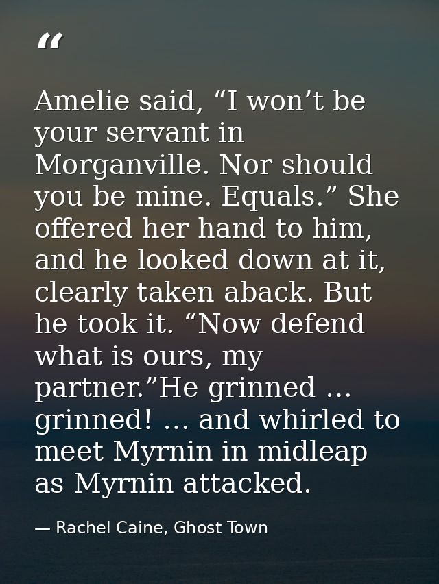 Amelie said, “I won’t be your servant in Morganville. Nor should you be mine. Equals.” She offered her hand to him, and  — Rachel Caine, Ghost Town