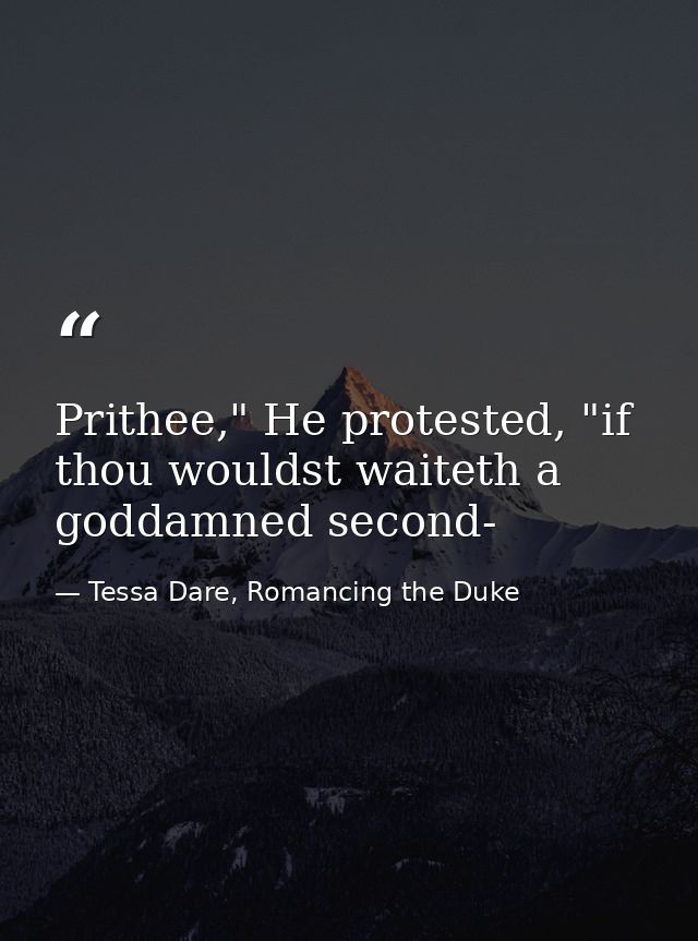 Prithee," He protested, "if thou wouldst waiteth a goddamned second- — Tessa Dare, Romancing the Duke