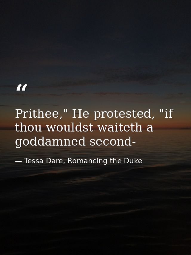 Prithee," He protested, "if thou wouldst waiteth a goddamned second- — Tessa Dare, Romancing the Duke