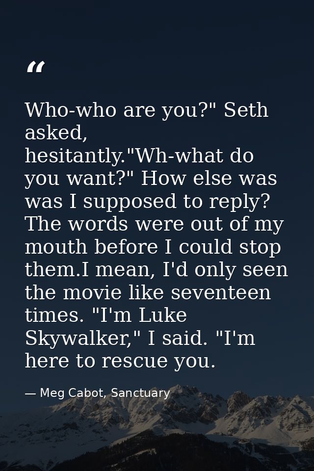 Who-who are you?" Seth asked, hesitantly."Wh-what do you want?" How else was was I supposed to reply? The words were out — Meg Cabot, Sanctuary