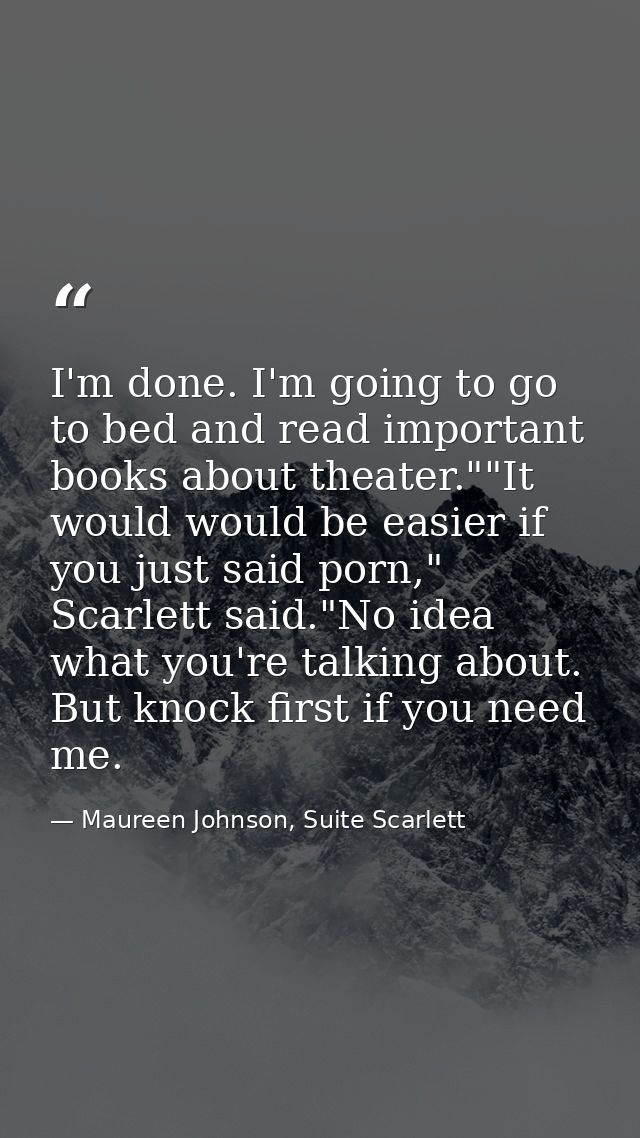 I'm done. I'm going to go to bed and read important books about theater.""It would would be easier if you just said porn — Maureen Johnson, Suite Scarlett