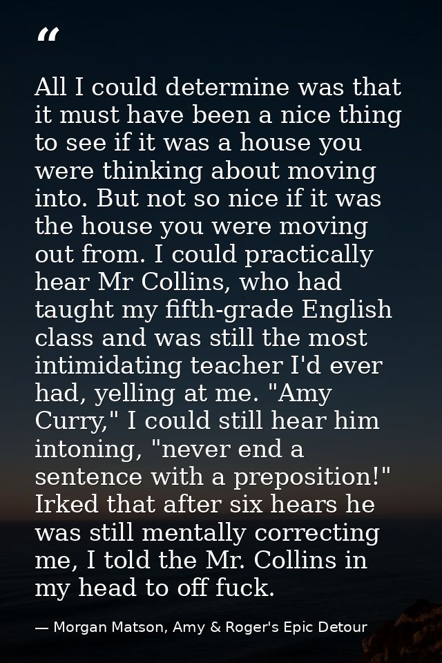 All I could determine was that it must have been a nice thing to see if it was a house you were thinking about moving in — Morgan Matson, Amy & Roger's Epic Detour