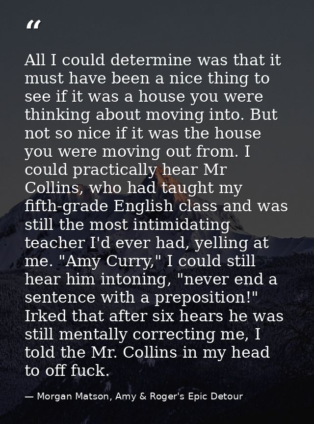 All I could determine was that it must have been a nice thing to see if it was a house you were thinking about moving in — Morgan Matson, Amy & Roger's Epic Detour