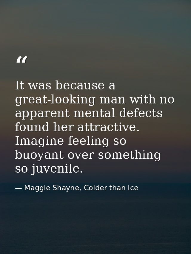 It was because a great-looking man with no apparent mental defects found her attractive. Imagine feeling so buoyant over — Maggie Shayne, Colder than Ice