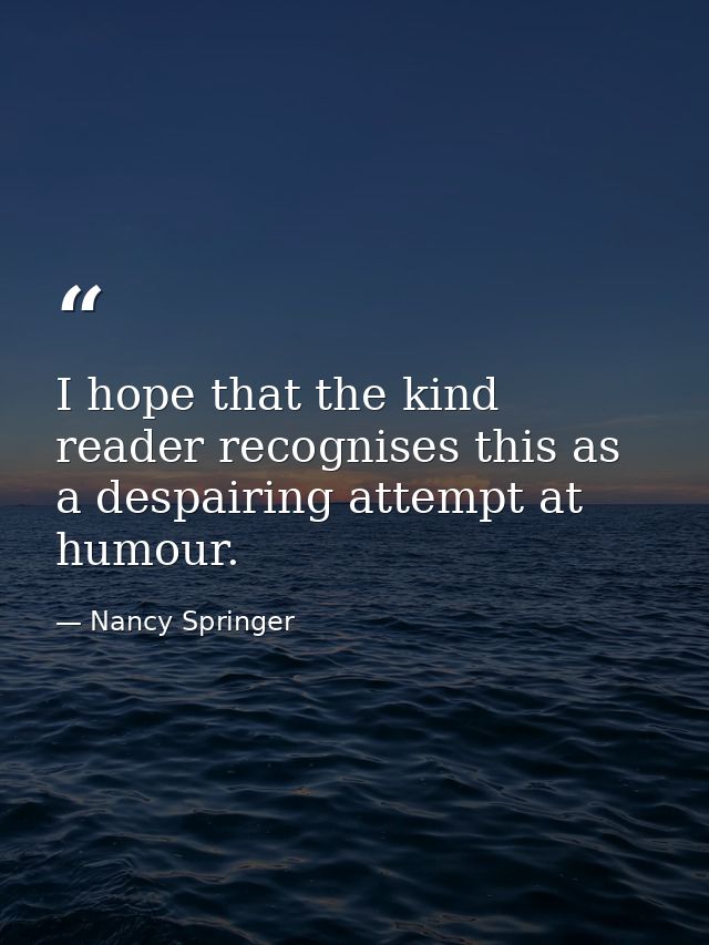 I hope that the kind reader recognises this as a despairing attempt at humour. — Nancy Springer