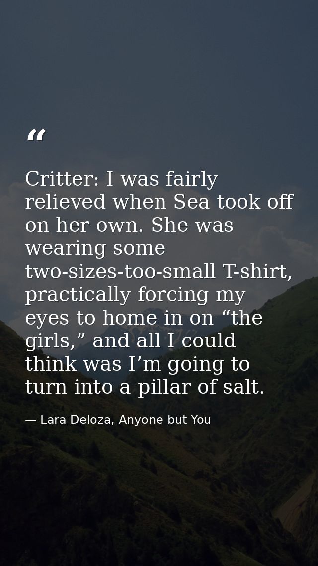 Critter: I was fairly relieved when Sea took off on her own. She was wearing some two-sizes-too-small T-shirt, practical — Lara Deloza, Anyone but You