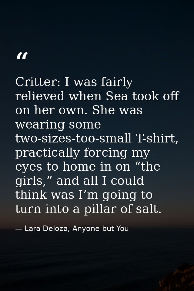 Critter: I was fairly relieved when Sea took off on her own. She was wearing some two-sizes-too-small T-shirt, practical — Lara Deloza, Anyone but You