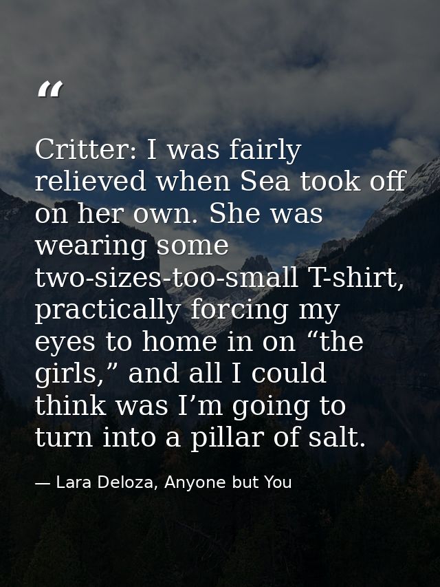 Critter: I was fairly relieved when Sea took off on her own. She was wearing some two-sizes-too-small T-shirt, practical — Lara Deloza, Anyone but You