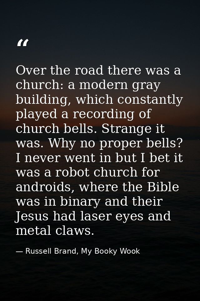 Over the road there was a church: a modern gray building, which constantly played a recording of church bells. Strange i — Russell Brand, My Booky Wook