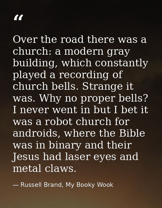 Over the road there was a church: a modern gray building, which constantly played a recording of church bells. Strange i — Russell Brand, My Booky Wook