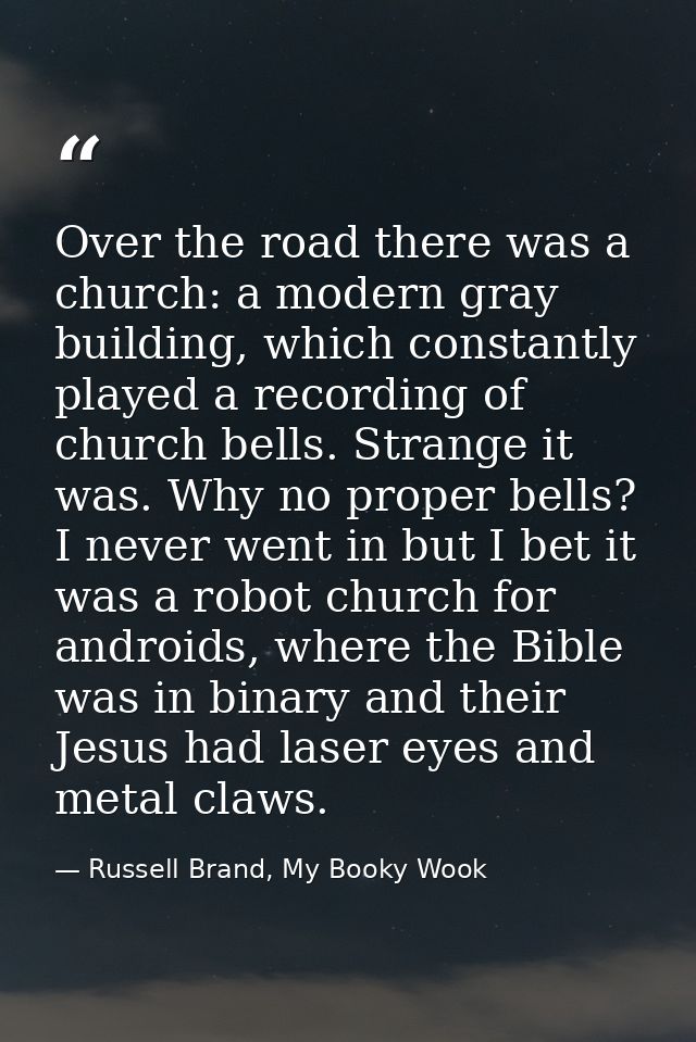 Over the road there was a church: a modern gray building, which constantly played a recording of church bells. Strange i — Russell Brand, My Booky Wook