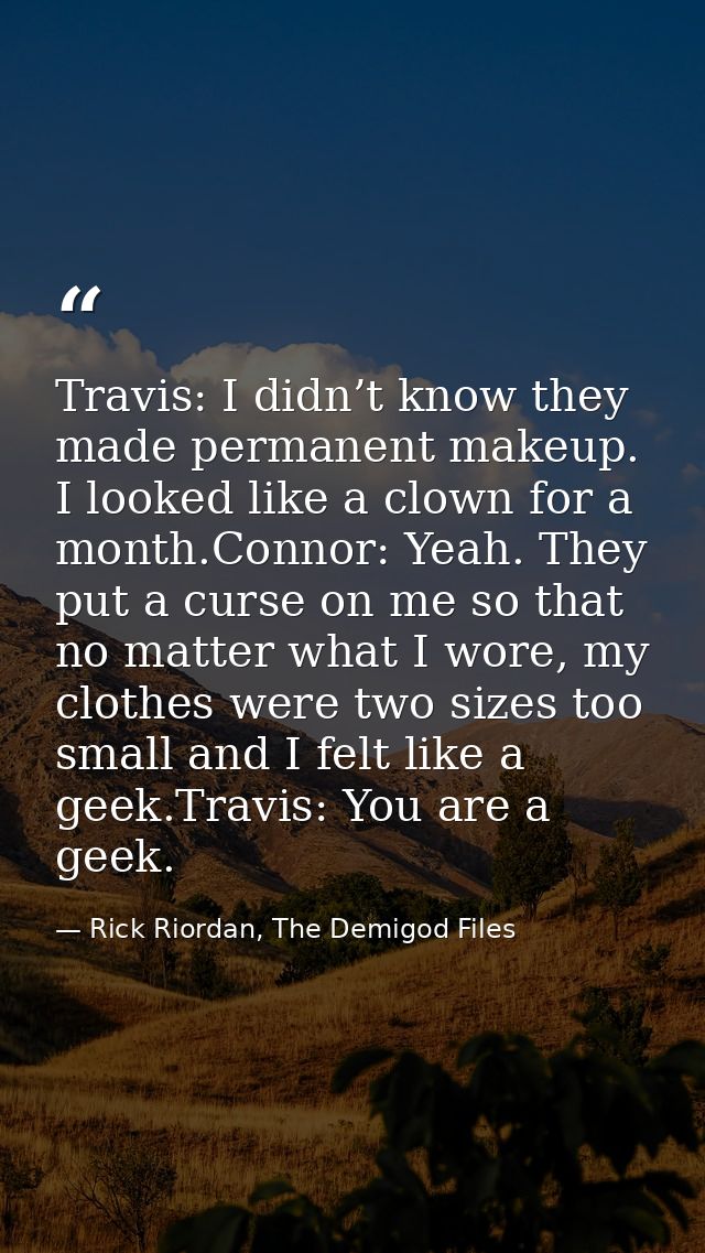 Travis: I didn’t know they made permanent makeup. I looked like a clown for a month.Connor: Yeah. They put a curse on me — Rick Riordan, The Demigod Files