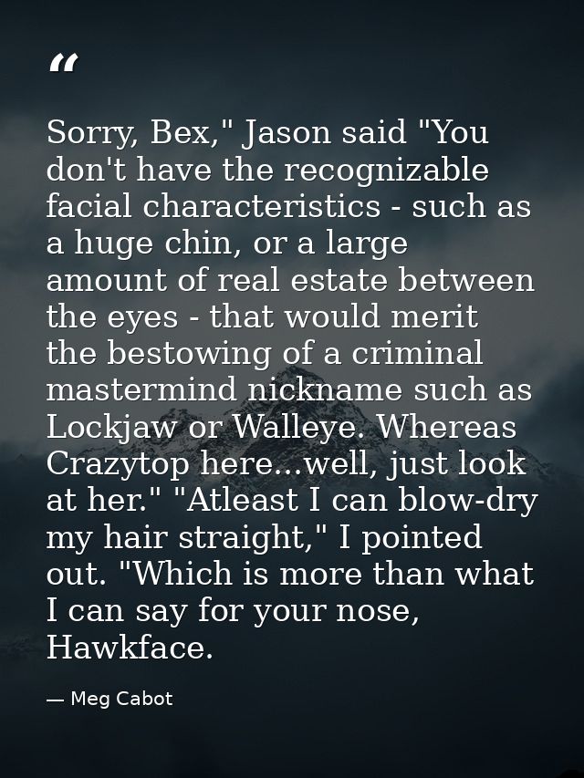 Sorry, Bex," Jason said "You don't have the recognizable facial characteristics - such as a huge chin, or a large amount — Meg Cabot