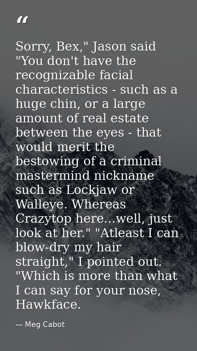 Sorry, Bex," Jason said "You don't have the recognizable facial characteristics - such as a huge chin, or a large amount — Meg Cabot