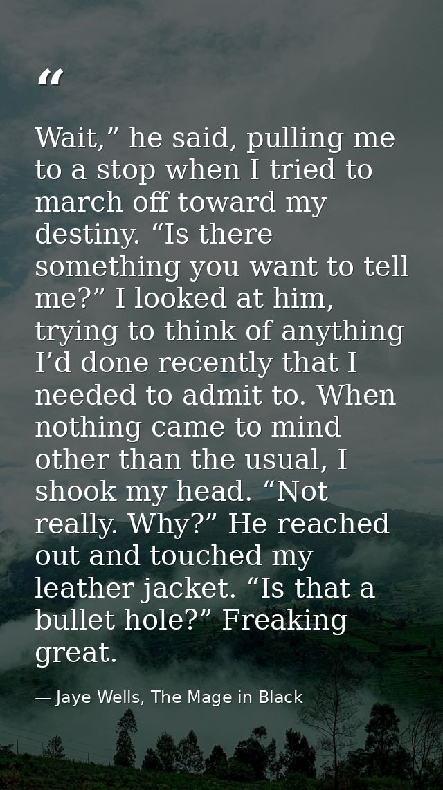 Wait,” he said, pulling me to a stop when I tried to march off toward my destiny. “Is there something you want to tell m — Jaye Wells, The Mage in Black