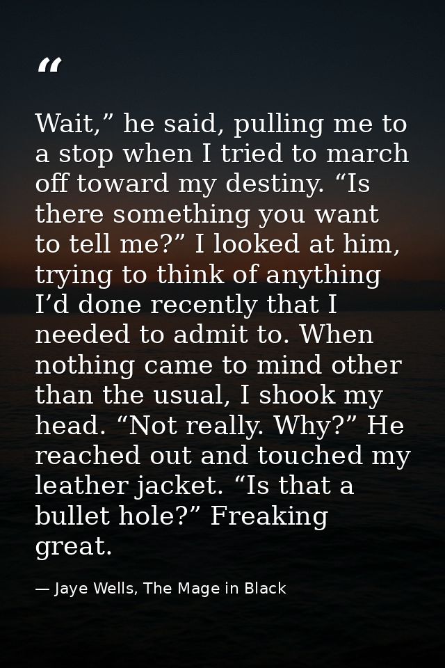 Wait,” he said, pulling me to a stop when I tried to march off toward my destiny. “Is there something you want to tell m — Jaye Wells, The Mage in Black