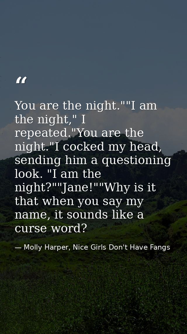 You are the night.""I am the night," I repeated."You are the night."I cocked my head, sending him a questioning look. "I — Molly Harper, Nice Girls Don't Have Fangs