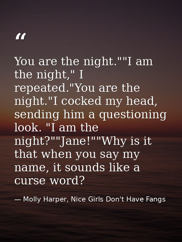 You are the night.""I am the night," I repeated."You are the night."I cocked my head, sending him a questioning look. "I — Molly Harper, Nice Girls Don't Have Fangs