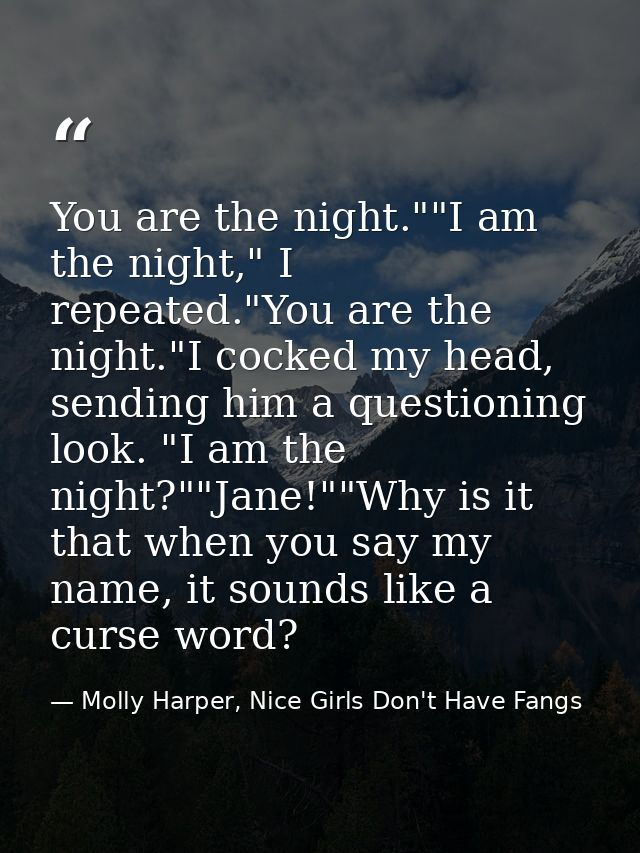You are the night.""I am the night," I repeated."You are the night."I cocked my head, sending him a questioning look. "I — Molly Harper, Nice Girls Don't Have Fangs