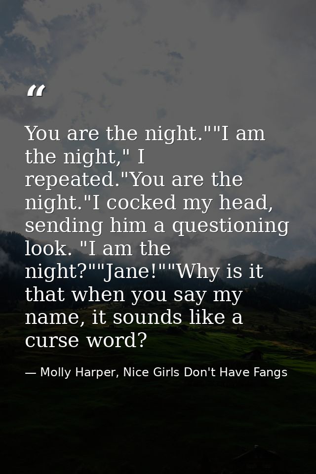 You are the night.""I am the night," I repeated."You are the night."I cocked my head, sending him a questioning look. "I — Molly Harper, Nice Girls Don't Have Fangs