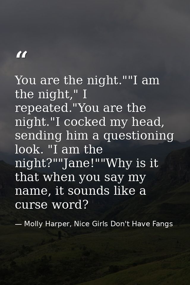 You are the night.""I am the night," I repeated."You are the night."I cocked my head, sending him a questioning look. "I — Molly Harper, Nice Girls Don't Have Fangs