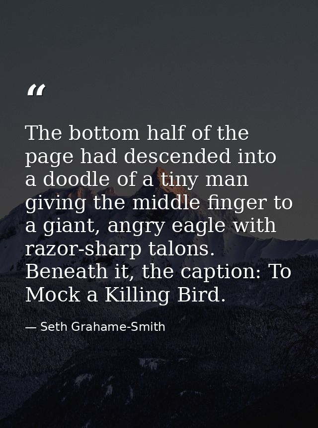 The bottom half of the page had descended into a doodle of a tiny man giving the middle finger to a giant, angry eagle w — Seth Grahame-Smith