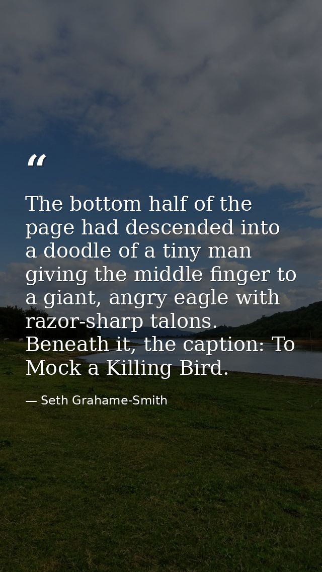 The bottom half of the page had descended into a doodle of a tiny man giving the middle finger to a giant, angry eagle w — Seth Grahame-Smith