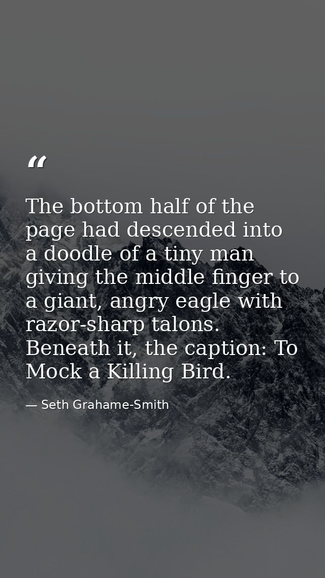 The bottom half of the page had descended into a doodle of a tiny man giving the middle finger to a giant, angry eagle w — Seth Grahame-Smith