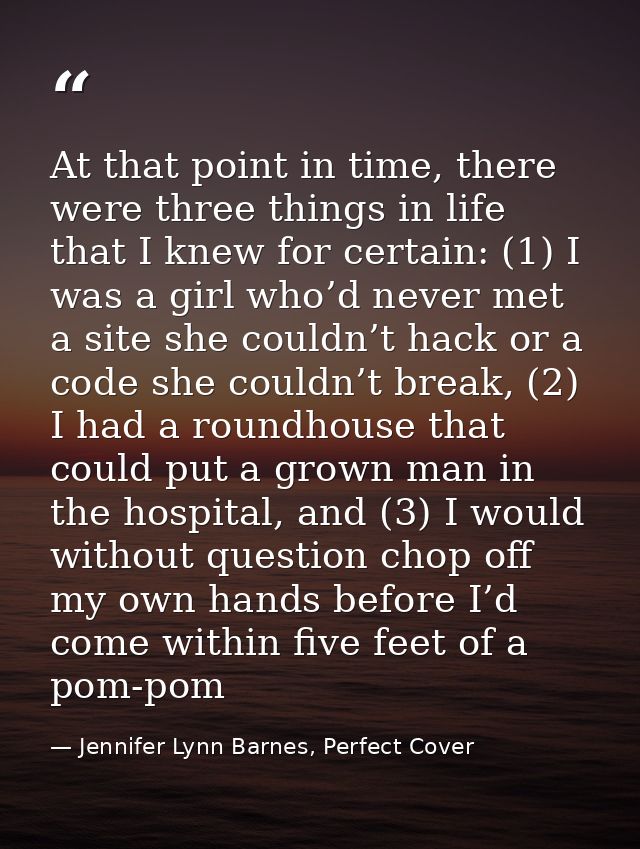 At that point in time, there were three things in life that I knew for certain: (1) I was a girl who’d never met a site  — Jennifer Lynn Barnes, Perfect Cover