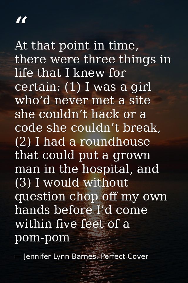 At that point in time, there were three things in life that I knew for certain: (1) I was a girl who’d never met a site  — Jennifer Lynn Barnes, Perfect Cover