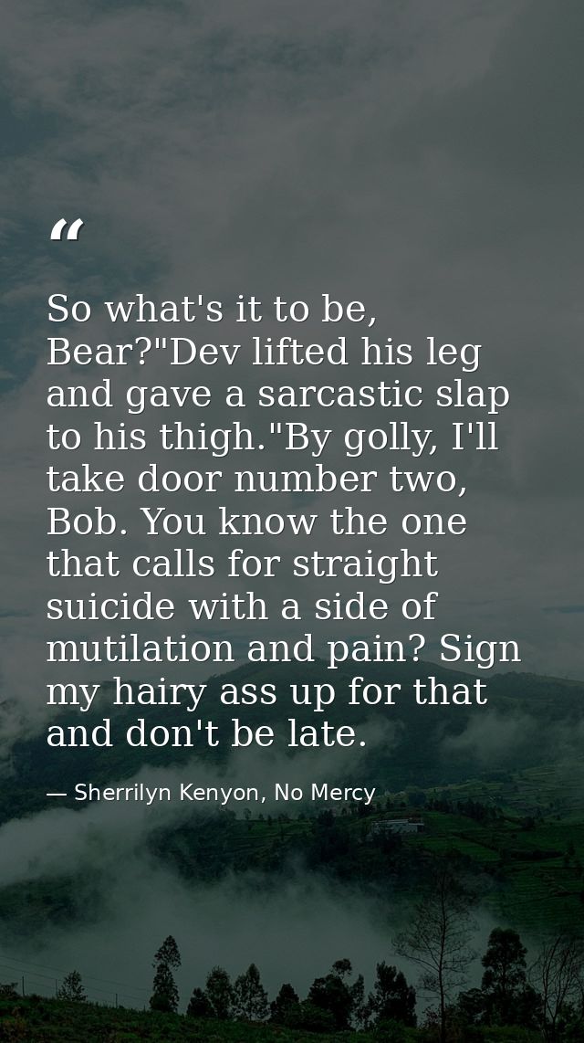 So what's it to be, Bear?"Dev lifted his leg and gave a sarcastic slap to his thigh."By golly, I'll take door number two — Sherrilyn Kenyon, No Mercy