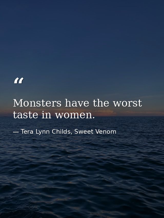 Monsters have the worst taste in women. — Tera Lynn Childs, Sweet Venom