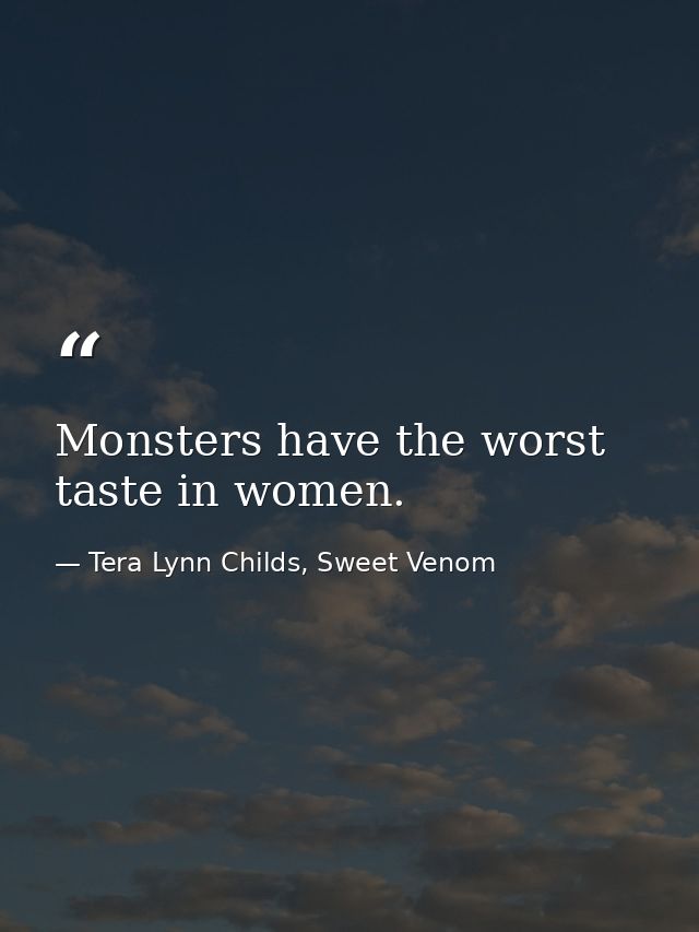 Monsters have the worst taste in women. — Tera Lynn Childs, Sweet Venom