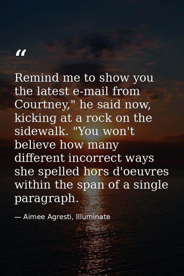 Remind me to show you the latest e-mail from Courtney," he said now, kicking at a rock on the sidewalk. "You won't belie — Aimee Agresti, Illuminate