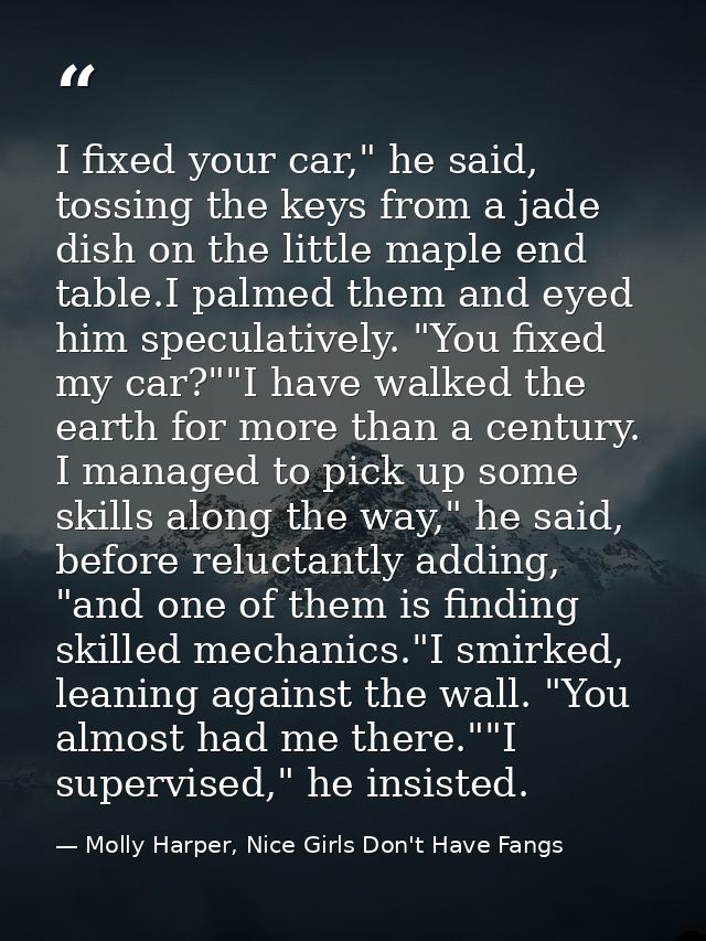 I fixed your car," he said, tossing the keys from a jade dish on the little maple end table.I palmed them and eyed him s — Molly Harper, Nice Girls Don't Have Fangs