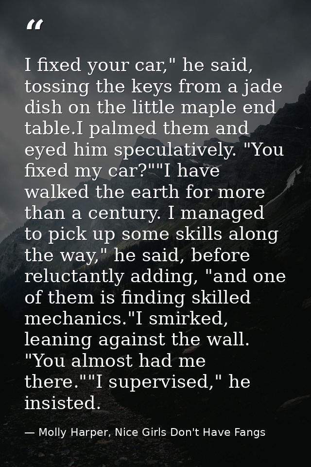 I fixed your car," he said, tossing the keys from a jade dish on the little maple end table.I palmed them and eyed him s — Molly Harper, Nice Girls Don't Have Fangs