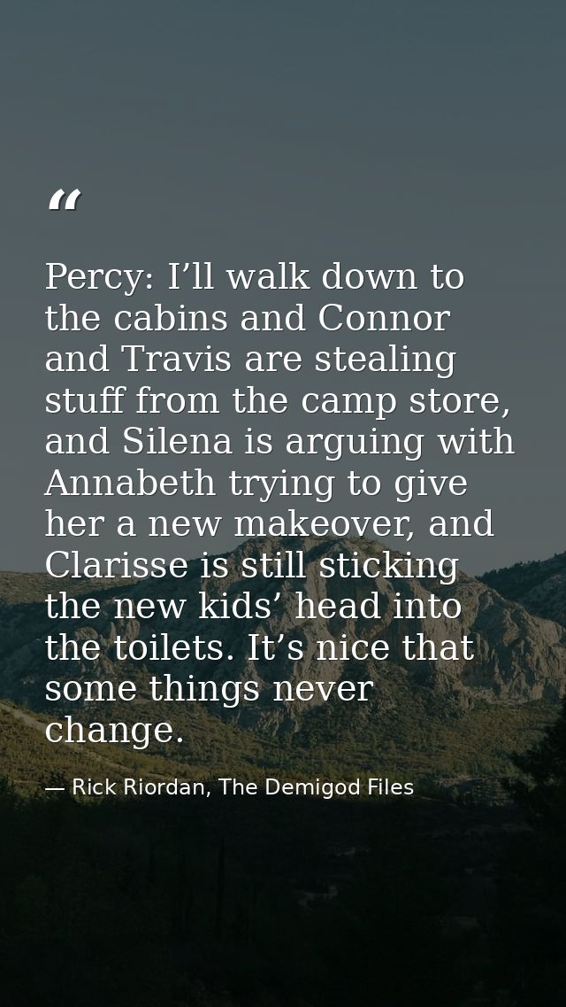 Percy: I’ll walk down to the cabins and Connor and Travis are stealing stuff from the camp store, and Silena is arguing  — Rick Riordan, The Demigod Files