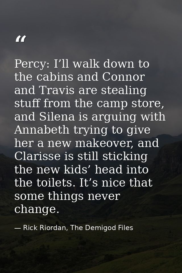 Percy: I’ll walk down to the cabins and Connor and Travis are stealing stuff from the camp store, and Silena is arguing  — Rick Riordan, The Demigod Files