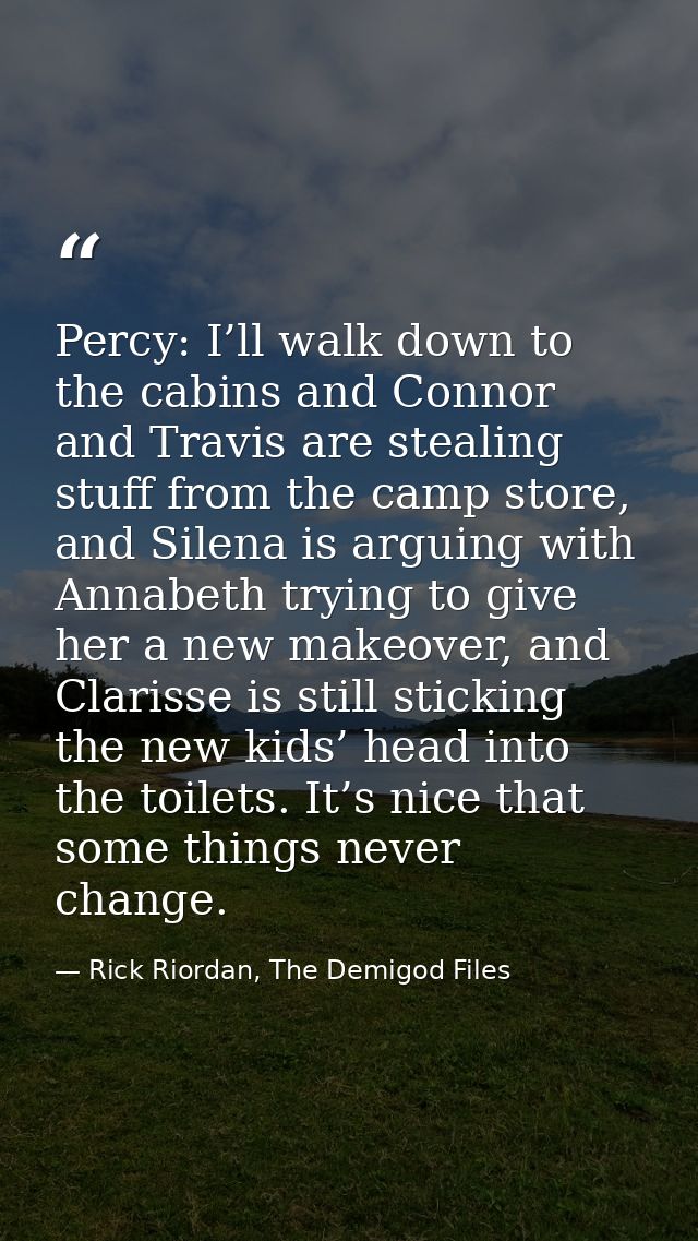 Percy: I’ll walk down to the cabins and Connor and Travis are stealing stuff from the camp store, and Silena is arguing  — Rick Riordan, The Demigod Files