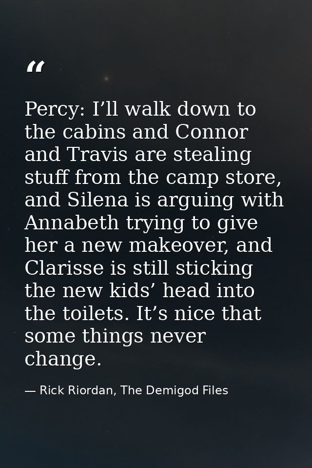Percy: I’ll walk down to the cabins and Connor and Travis are stealing stuff from the camp store, and Silena is arguing  — Rick Riordan, The Demigod Files