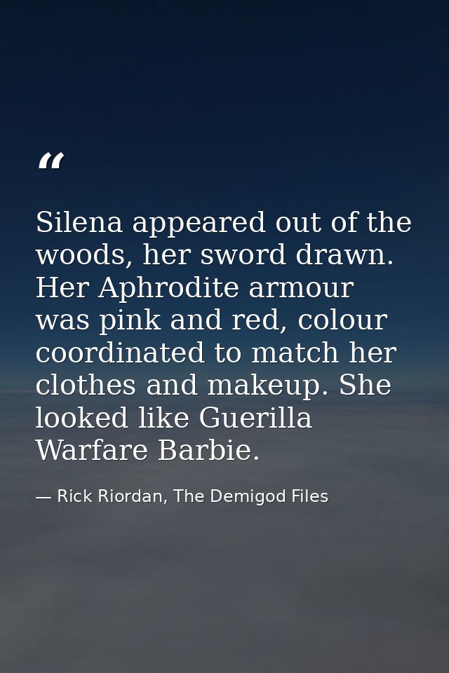 Silena appeared out of the woods, her sword drawn. Her Aphrodite armour was pink and red, colour coordinated to match he — Rick Riordan, The Demigod Files
