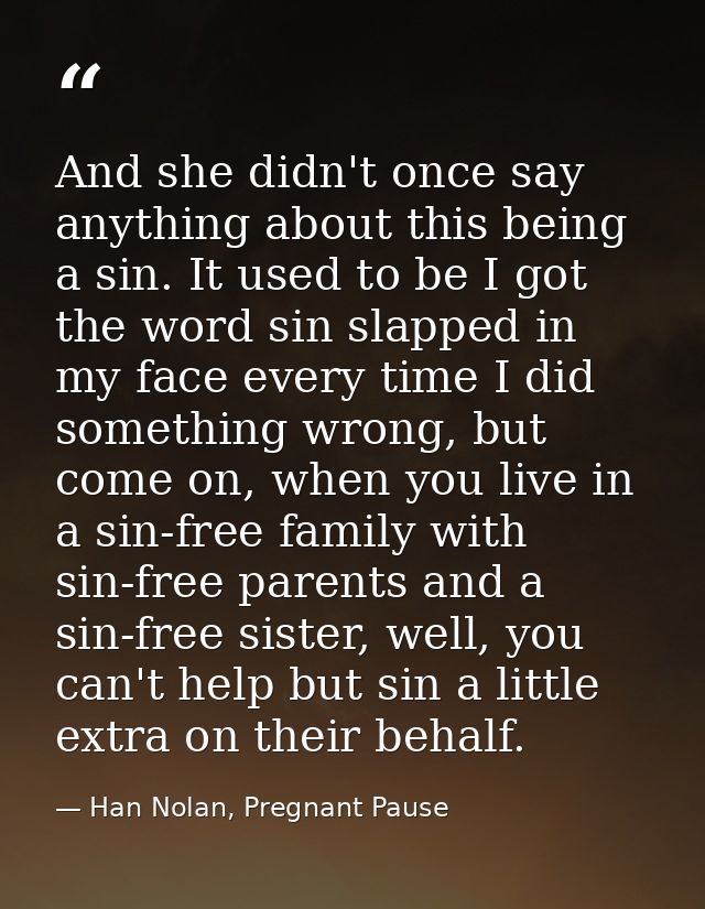 And she didn't once say anything about this being a sin. It used to be I got the word sin slapped in my face every time  — Han Nolan, Pregnant Pause
